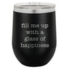 Wine Tumbler Fill Me UP With A Glass Of Happiness