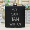 Flask - "You Can't Tan With Us"