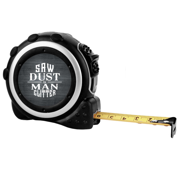 Custom Tape Measure - "Saw Dust Is Man Glitter"