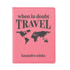 Passport Cover, Custom Passport Holder, "When in doubt travel"