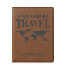 Passport Cover, Custom Passport Holder, "When in doubt travel"